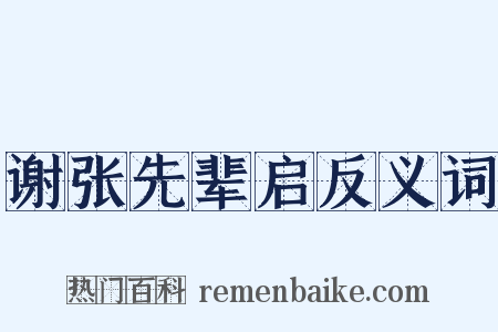 谢张先辈启反义词是什么意思的图片